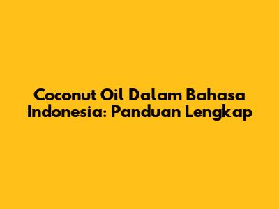 Coconut Oil Dalam Bahasa Indonesia: Panduan Lengkap