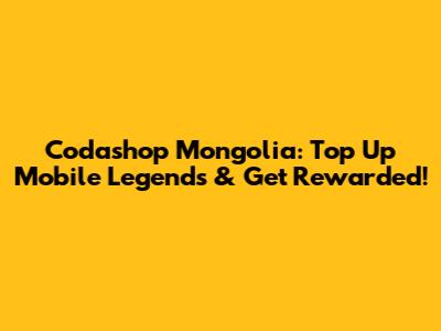 Codashop Mongolia: Top Up Mobile Legends & Get Rewarded!