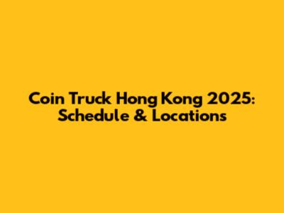 Coin Truck Hong Kong 2025: Schedule & Locations