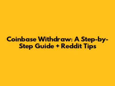 Coinbase Withdraw: A Step-by-Step Guide + Reddit Tips