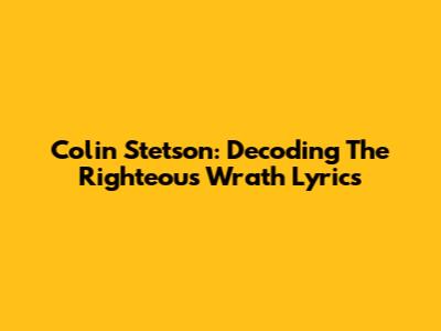 Colin Stetson: Decoding 'The Righteous Wrath' Lyrics