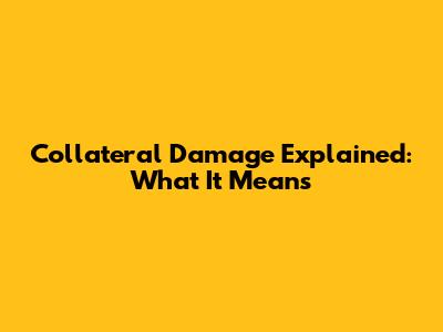 Collateral Damage Explained: What It Means