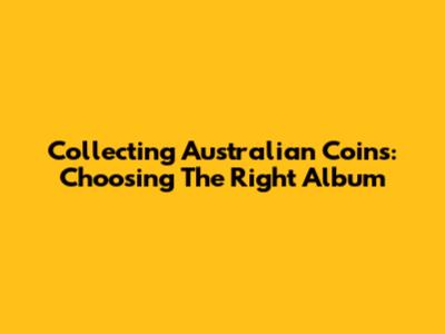 Collecting Australian Coins: Choosing The Right Album