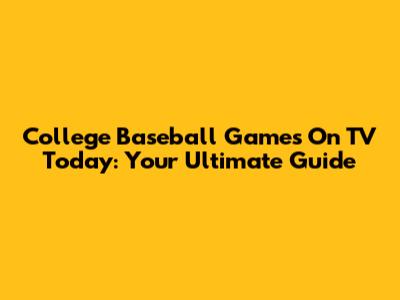 College Baseball Games On TV Today: Your Ultimate Guide