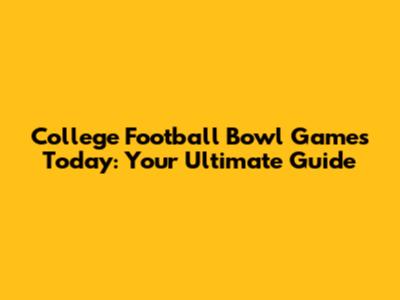 College Football Bowl Games Today: Your Ultimate Guide