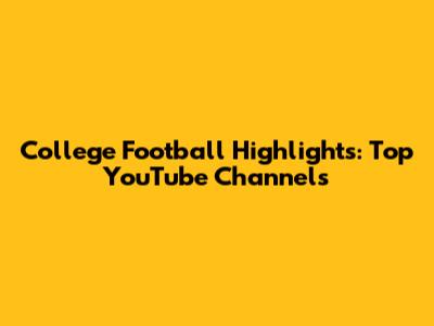 College Football Highlights: Top YouTube Channels