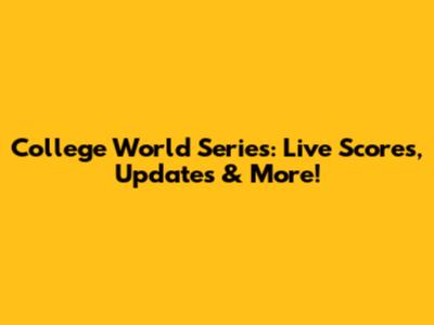 College World Series: Live Scores, Updates & More!