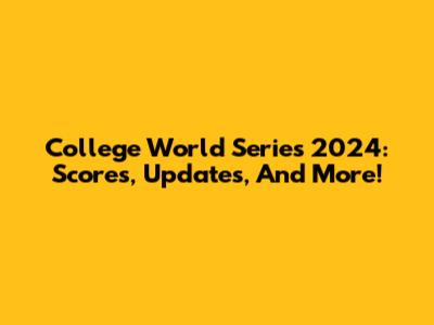 College World Series 2024: Scores, Updates, And More!