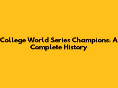 College World Series Champions: A Complete History