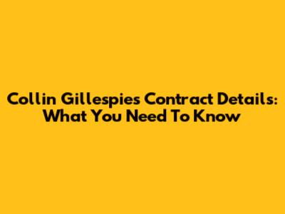 Collin Gillespie's Contract Details: What You Need To Know