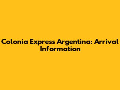 Colonia Express Argentina: Arrival Information