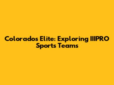 Colorado's Elite: Exploring IIIPRO Sports Teams