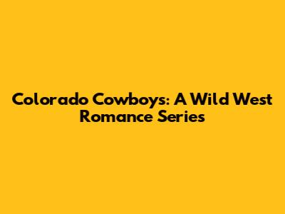 Colorado Cowboys: A Wild West Romance Series