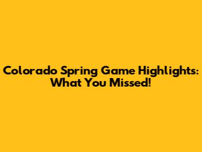 Colorado Spring Game Highlights: What You Missed!
