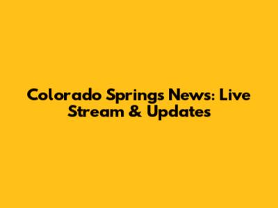 Colorado Springs News: Live Stream & Updates