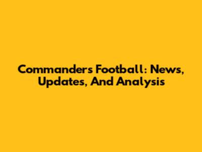 Commanders Football: News, Updates, And Analysis
