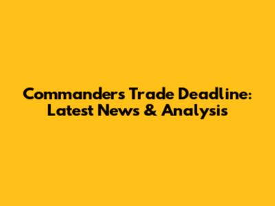 Commanders Trade Deadline: Latest News & Analysis