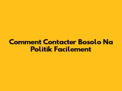 Comment Contacter Bosolo Na Politik Facilement