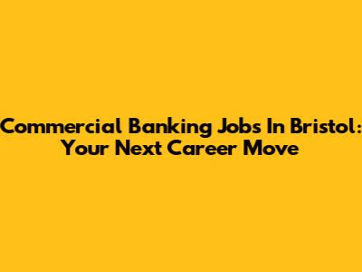 Commercial Banking Jobs In Bristol: Your Next Career Move