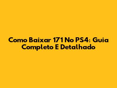 Como Baixar 171 No PS4: Guia Completo E Detalhado