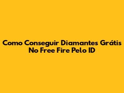 Como Conseguir Diamantes Grátis No Free Fire Pelo ID