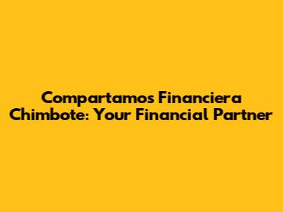 Compartamos Financiera Chimbote: Your Financial Partner