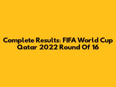 Complete Results: FIFA World Cup Qatar 2022 Round Of 16