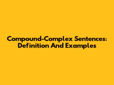 Compound-Complex Sentences: Definition And Examples