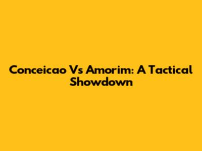 Conceicao Vs Amorim: A Tactical Showdown