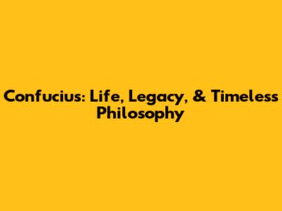 Confucius: Life, Legacy, & Timeless Philosophy