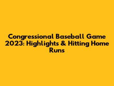 Congressional Baseball Game 2023: Highlights & Hitting Home Runs