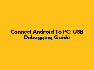 Connect Android To PC: USB Debugging Guide