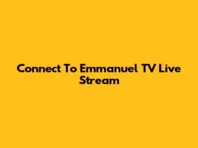Connect To Emmanuel TV Live Stream