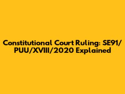 Constitutional Court Ruling: SE91/PUU/XVIII/2020 Explained