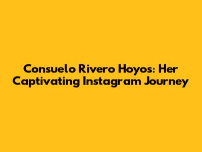 Consuelo Rivero Hoyos: Her Captivating Instagram Journey