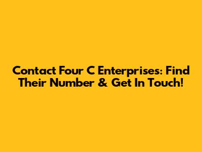 Contact Four C Enterprises: Find Their Number & Get In Touch!