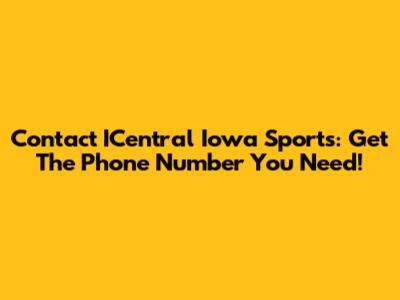 Contact ICentral Iowa Sports: Get The Phone Number You Need!