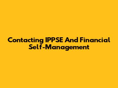 Contacting IPPSE And Financial Self-Management