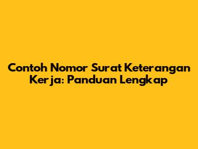 Contoh Nomor Surat Keterangan Kerja: Panduan Lengkap