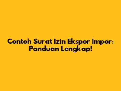 Contoh Surat Izin Ekspor Impor: Panduan Lengkap!