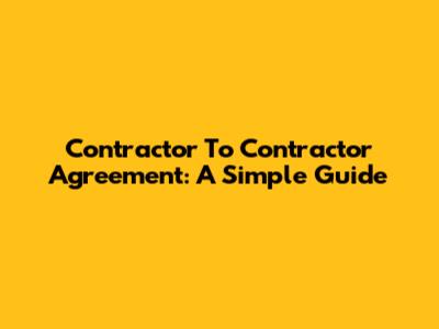 Contractor To Contractor Agreement: A Simple Guide
