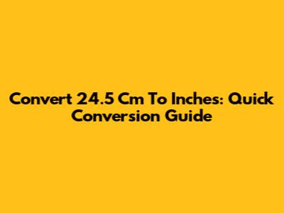 Convert 24.5 Cm To Inches: Quick Conversion Guide