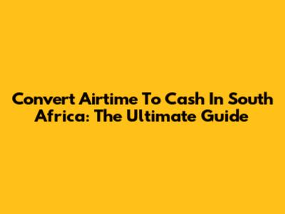 Convert Airtime To Cash In South Africa: The Ultimate Guide