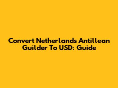 Convert Netherlands Antillean Guilder To USD: Guide