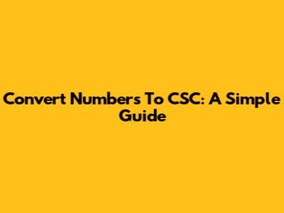 Convert Numbers To CSC: A Simple Guide