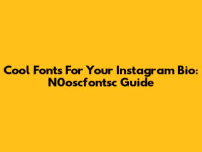 Cool Fonts For Your Instagram Bio: N0oscfontsc Guide
