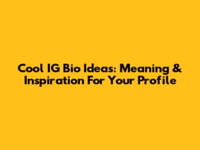Cool IG Bio Ideas: Meaning & Inspiration For Your Profile