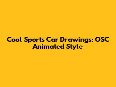Cool Sports Car Drawings: OSC Animated Style