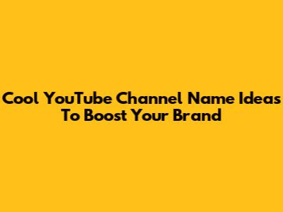 Cool YouTube Channel Name Ideas To Boost Your Brand