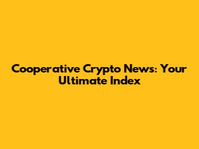 Cooperative Crypto News: Your Ultimate Index